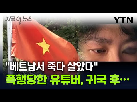 베트남서 '무차별 폭행' 당한 유튜버...현지서도 한국서도 '수난' [지금이뉴스] / YTN, 