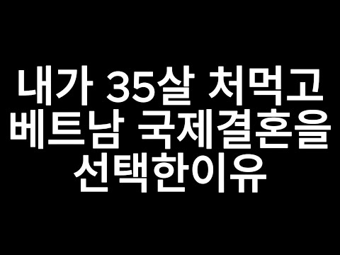 [국제결혼] 내가 35살 처먹고 베트남 국제결혼을 선택한이유 / 평범한 30대 직장인의 국제결혼 이야기, 