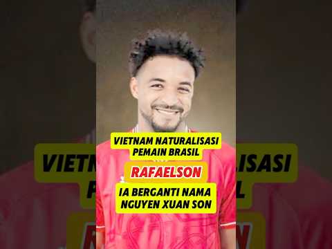 Vietnam Naturalisasi Pemain Brazil RAFAELSON, yang berganti nama NgUYEN Xuan SON, 